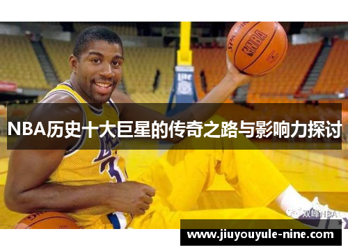 NBA历史十大巨星的传奇之路与影响力探讨