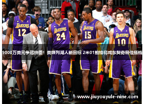 9000万美元争冠拼图！美媒列湖人新目标 2米01前锋将成东契奇最佳搭档